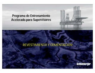 Programa de Entrenamiento 
Acelerado para Supervisores 
Revestimiento y Cementación 
IPM 
REVESTIMIENTO Y CEMENTACIÓN 
 