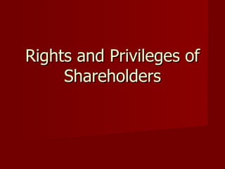 Rights and Privileges of Shareholders 