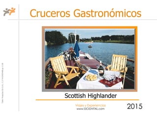 TallerProjectesOciS.A.L.C.i.fA-63405468gc-1138
Viajes y Experiencias
www.OCIOVITAL.com
Cruceros Gastronómicos
2015
Scottish Highlander
 