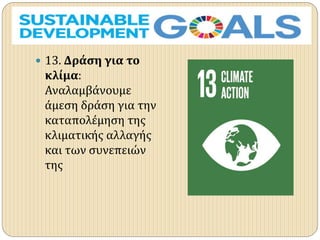  13. Δράση για το
κλίμα:
Αναλαμβάνουμε
άμεση δράση για την
καταπολέμηση της
κλιματικής αλλαγής
και των συνεπειών
της
 