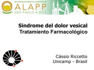 Sindrome del dolor vesical
Tratamiento Farmacológico
Cássio Riccetto
Unicamp - Brasil
 
