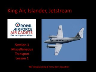 King Air, Islander, Jetstream
Section 1
Miscellaneous
Transport
Lesson 1
487 (Kingstanding & Perry Barr) Squadron
 