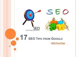 17 SEO T   IPS FROM   GOOGLE
                  - SEO First Page
 