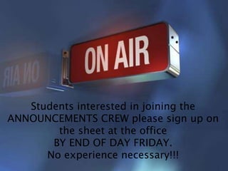 Students interested in joining the
ANNOUNCEMENTS CREW please sign up on
the sheet at the office
BY END OF DAY FRIDAY.
No experience necessary!!!
 