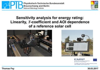 Thomas Fey 30.03.2017
Sensitivity analysis for energy rating:
Linearity, T-coefficient and AOI dependence
of a reference solar cell
National Metrology Institute
a
 
