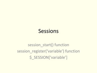 Sessions

      session_start() function
session_register(‘variable’) function
       $_SESSION[‘variable’]
 