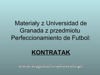 Materiały z Universidad de
Granada z przedmiotu
Perfeccionamiento de Futbol:
KONTRATAK
 