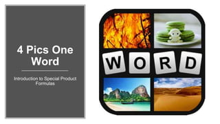 4 Pics One
Word
Introduction to Special Product
Formulas
 