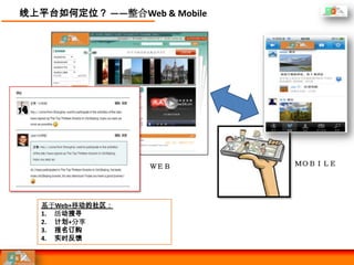 线上平台如何定位？ ——整合Web & Mobile




                  ＷＥＢ        ＭＯＢＩＬＥ




   基于Web+移动的社区：
   1. 活动搜寻
   2. 计划+分享
   3. 报名订购
   4. 实时反馈
 