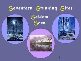 Seventeen Stunning Sites
        Seldom
         Seen




                  1
 