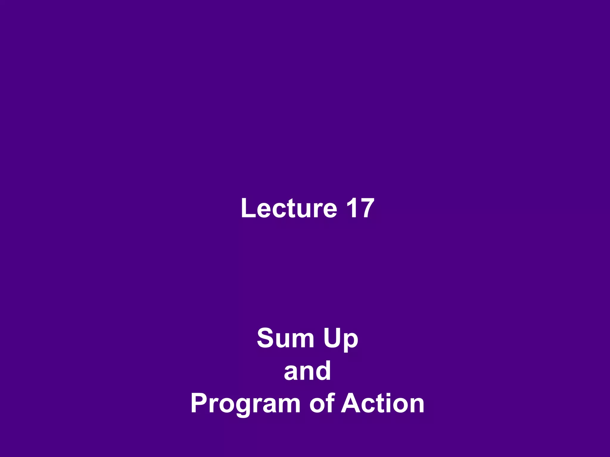 Lecture 17
Sum Up
and
Program of Action
 