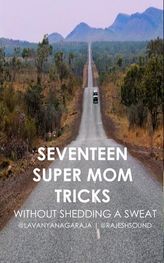SEVENTEEN
SUPER MOM
TRICKS
WITHOUT SHEDDING A SWEAT
@LAVANYANAGARAJA | @RAJESHSOUND
 