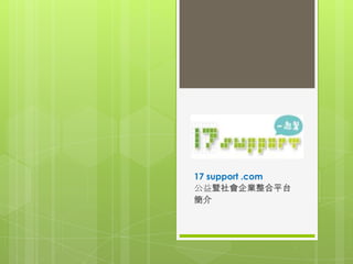 17 support .com
公益暨社會企業整合平台
簡介

 
