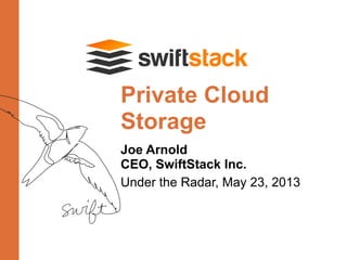 Joe Arnold
CEO, SwiftStack Inc.
Under the Radar, May 23, 2013
Private Cloud
Storage
 