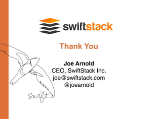Thank You
Joe Arnold
CEO, SwiftStack Inc.
joe@swiftstack.com
@joearnold
 