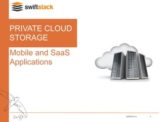 SwiftStack Inc. 2
Mobile and SaaS
Applications
PRIVATE CLOUD
STORAGE
 