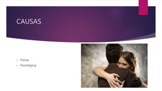 CAUSAS
• Físicas
• Psicológicas
 