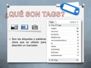 ¿QUÉ SON TAGS?Son las etiquetas o palabras clave que se utilizan para describir un marcador.