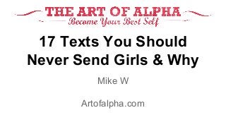 17 Texts You Should
Never Send Girls & Why
Mike W
Artofalpha.com
 
