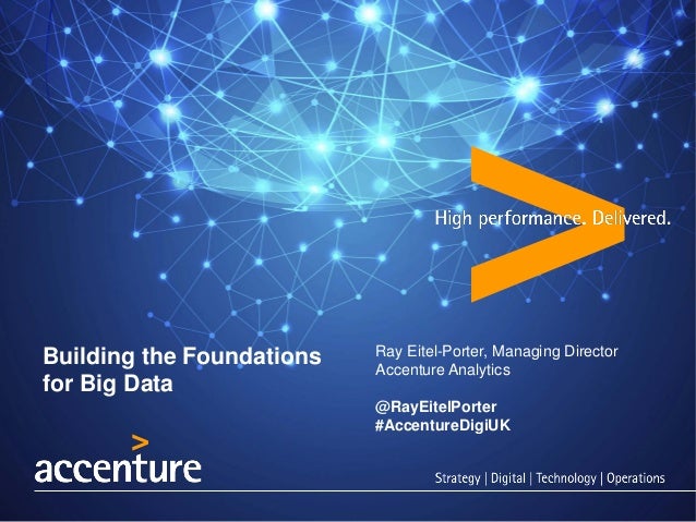 Building the Foundations
for Big Data
Ray Eitel-Porter, Managing Director
Accenture Analytics
@RayEitelPorter
#AccentureDigiUK
 