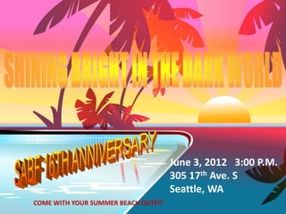 June 3, 2012 3:00 P.M.
                                     305 17th Ave. S
                                     Seattle, WA
COME WITH YOUR SUMMER BEACH OUTFIT
 