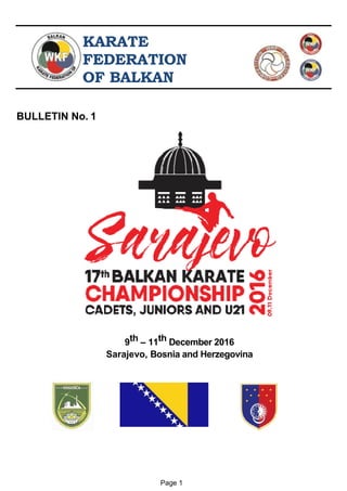 Page 1
KARATE
FEDERATION
OF BALKAN
BULLETIN No. 1
9th – 11th December 2016
Sarajevo, Bosnia and Herzegovina
 