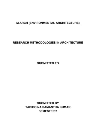 M.ARCH (ENVIRONMENTAL ARCHITECTURE)
RESEARCH METHODOLOGIES IN ARCHITECTURE
SUBMITTED TO
SUBMITTED BY
TADIBOINA SAMANTHA KUMAR
SEMESTER 2
 
