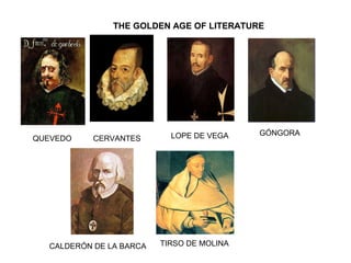 THE GOLDEN AGE OF LITERATURE
QUEVEDO CERVANTES LOPE DE VEGA GÓNGORA
CALDERÓN DE LA BARCA TIRSO DE MOLINA
 