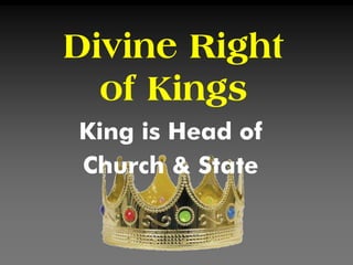 Divine Right
of Kings
King is Head of
Church & State
 