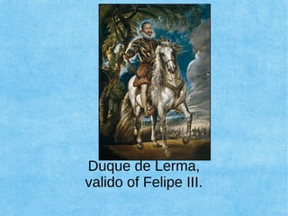Duque de Lerma,
valido of Felipe III.
 