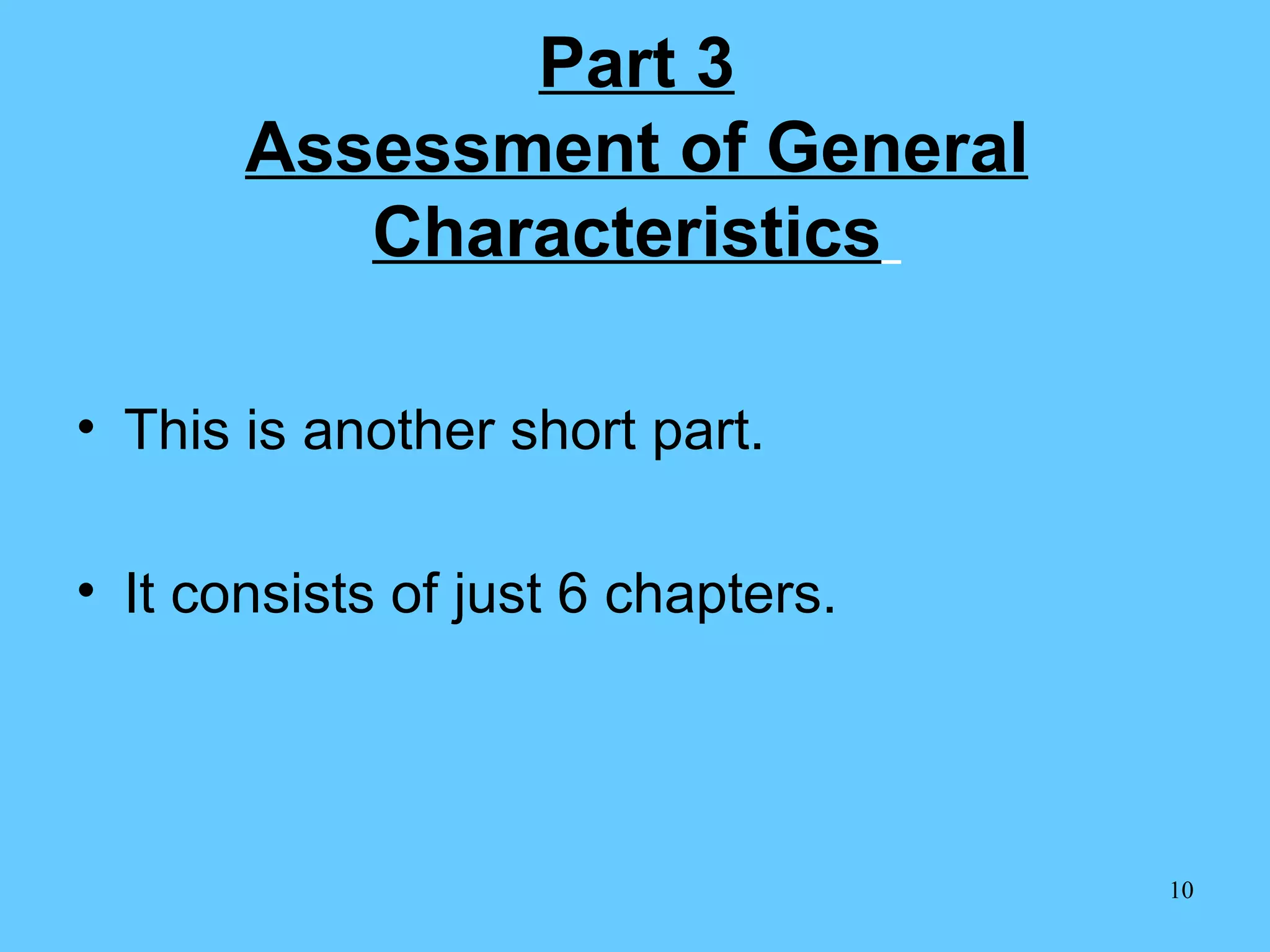 Part 3 Assessment of General Characteristics   This is another short part. It consists of just 6 chapters. 
