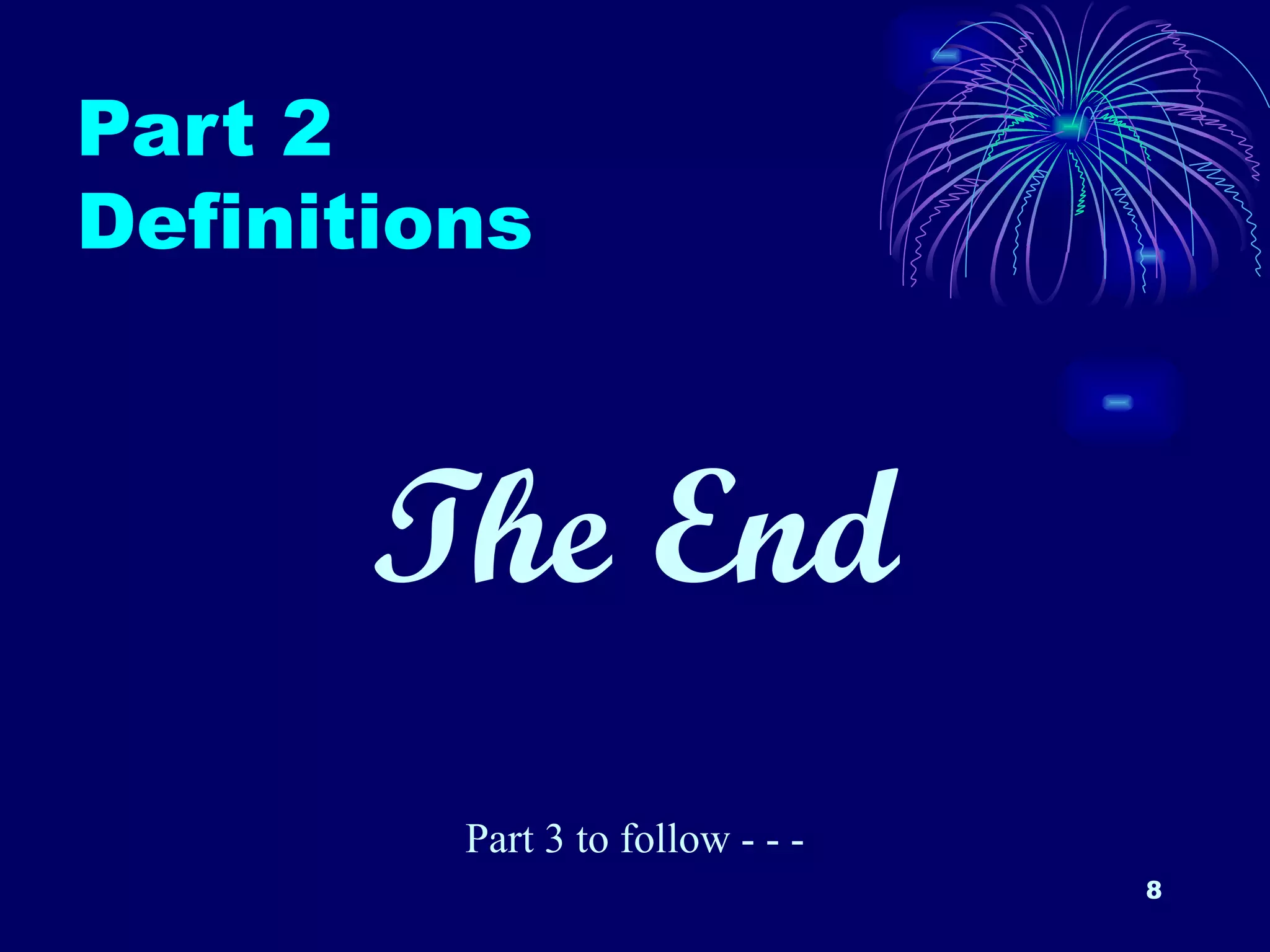 Part 2 Definitions The End Part 3 to follow - - - 