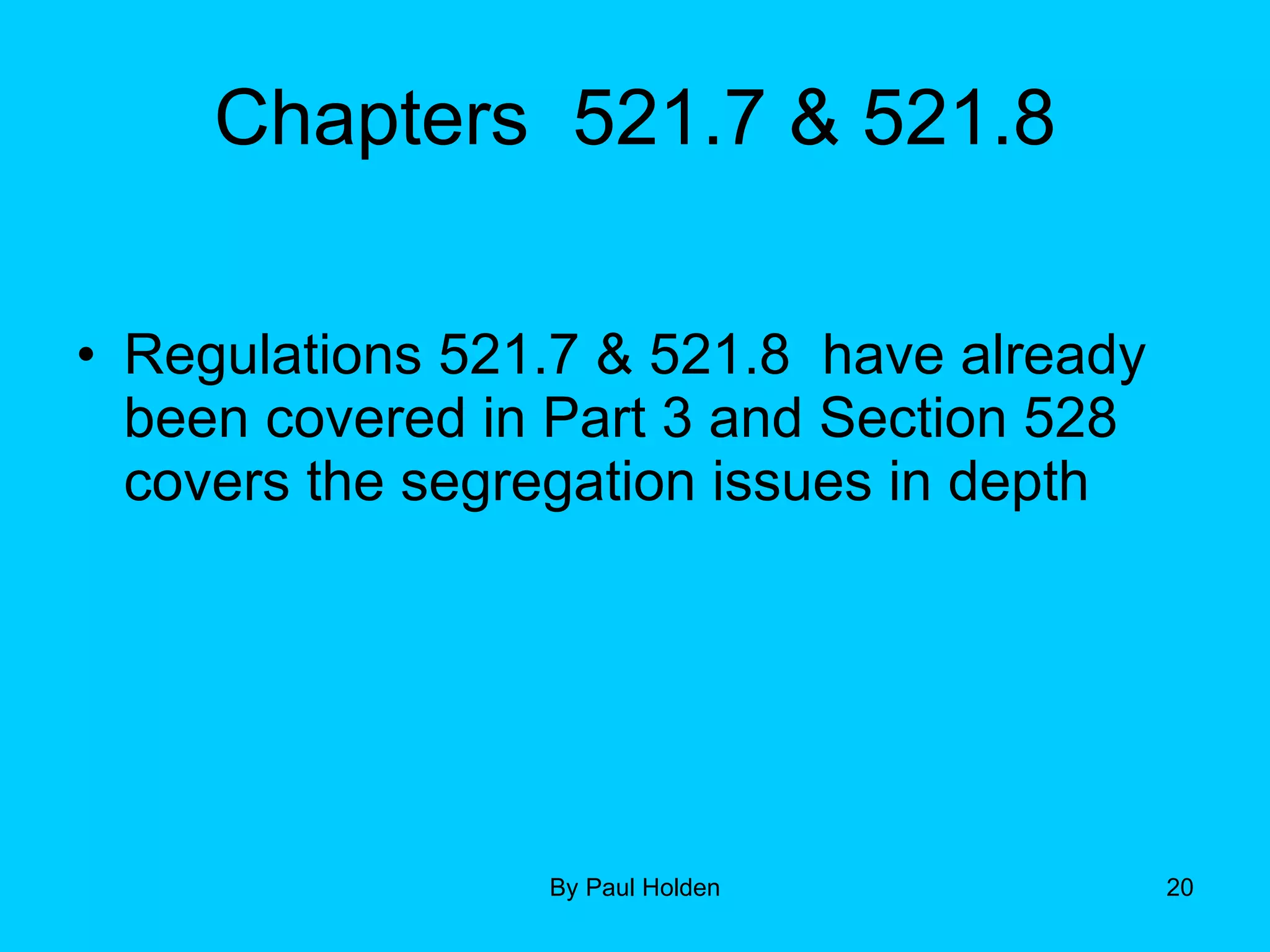 Chapters  521.7 & 521.8 Regulations 521.7 & 521.8  have already been covered in Part 3 and Section 528 covers the segregation issues in depth 