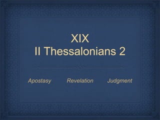XIX
II Thessalonians 2
Apostasy

Revelation

Judgment

 