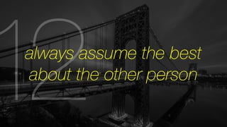 12always assume the best 
about the other person 
 