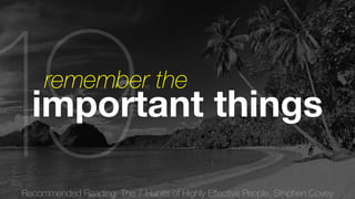 Recommended Reading: The 7 Habits of Highly Effective People, Stephen Covey 19important things remember the 
 