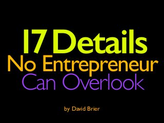 17Details
No Entrepreneur
Can Overlook
by David Brier
 