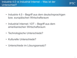 7
Industrie 4.0 vs Industrial Internet – Was ist der
Unterschied?
• Industrie 4.0 – Begriff aus dem deutschsprachigen
bzw. europäischen Wirtschaftsraum
• Industrial Internet / IOT – Begriff aus dem
amerikanischen Wirtschaftsraum
• Technologische Unterschiede?
• Kulturelle Unterschiede?
• Unterschiede im Lösungsansatz?
 