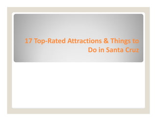 17 Top
17 Top-
-Rated Attractions & Things to
Rated Attractions & Things to
Do in Santa Cruz
Do in Santa Cruz
 