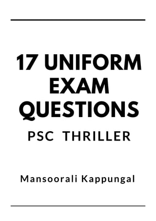 PSC
Thriller
17 UNIFORM
EXAM
QUESTIONS
PSC THRILLER
Mansoorali Kappungal
 