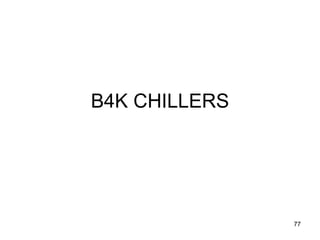 77
B4K CHILLERS
 