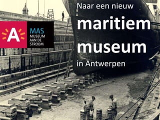 Naar een nieuw
maritiem
museum
in Antwerpen
 