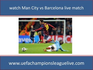 watch Man City vs Barcelona live match
www.uefachampionsleaguelive.com
 
