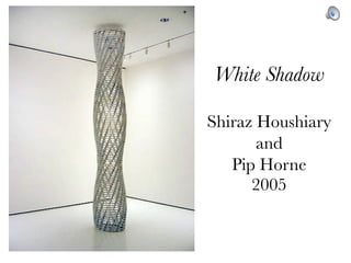 White Shadow

Shiraz Houshiary
       and
   Pip Horne
      2005
 