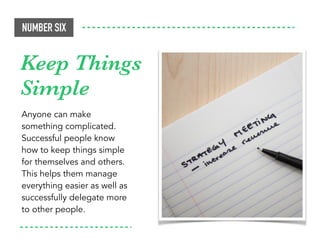 Anyone can make
something complicated.
Successful people know
how to keep things simple
for themselves and others.
This he...