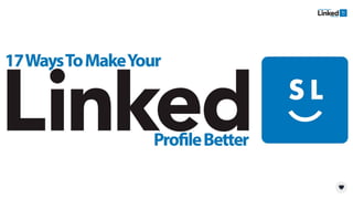 17 Ways To Make Your LinkedIn Profile Better