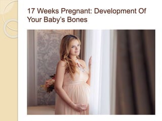 17 Weeks Pregnant: Development Of
Your Baby’s Bones
 