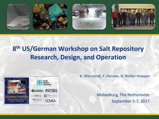 8th US/German Workshop on Salt Repository
Research, Design, and Operation
K. Wieczorek, F. Hansen, N. Müller-Hoeppe
Middelburg, The Netherlands
September 5-7, 2017
 