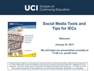 Social Media Tools and
Tips for IECs
Welcome!
January 24, 2017
We will begin our presentation promptly at
11:00 a.m. pacific time
All attendees will be automatically connected to audio broadcasting after logging into the
session. DO NOT close out of the audio broadcast window that pops up. In order to hear
the audio broadcast of this webinar, you will need computer speakers or a headset.
 