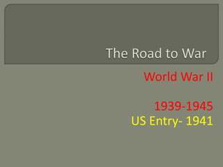 World War II 
1939-1945 
US Entry- 1941 
 